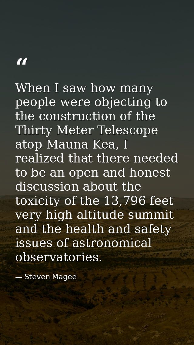 When I saw how many people were objecting to the construction of the Thirty Meter Telescope atop Mauna Kea, I realized t — Steven Magee