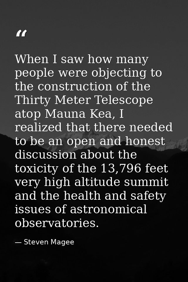 When I saw how many people were objecting to the construction of the Thirty Meter Telescope atop Mauna Kea, I realized t — Steven Magee