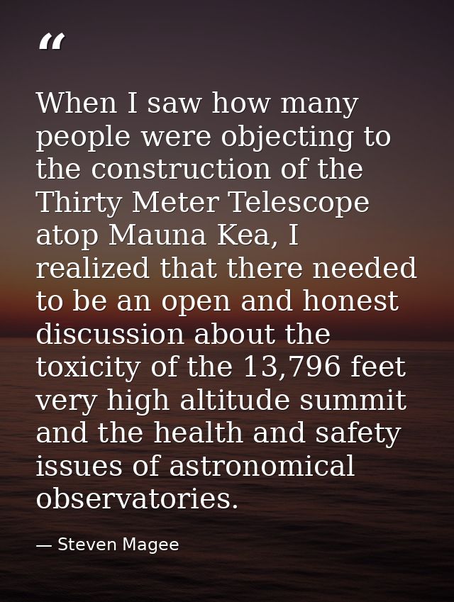 When I saw how many people were objecting to the construction of the Thirty Meter Telescope atop Mauna Kea, I realized t — Steven Magee