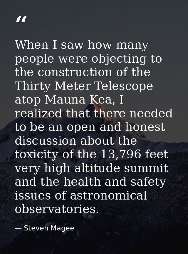 When I saw how many people were objecting to the construction of the Thirty Meter Telescope atop Mauna Kea, I realized t — Steven Magee