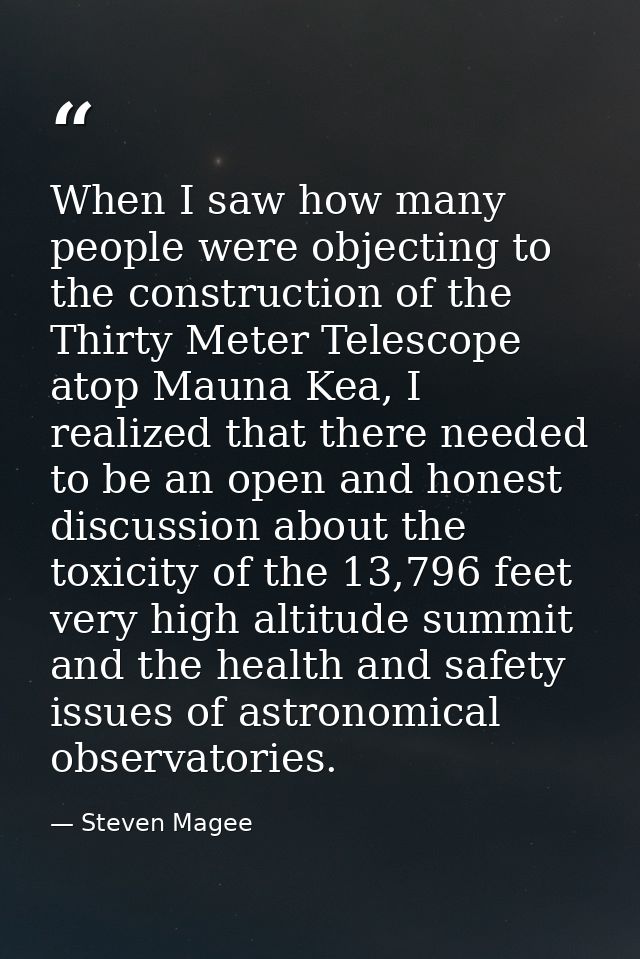 When I saw how many people were objecting to the construction of the Thirty Meter Telescope atop Mauna Kea, I realized t — Steven Magee