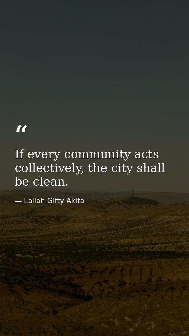 If every community acts collectively, the city shall be clean. — Lailah Gifty Akita