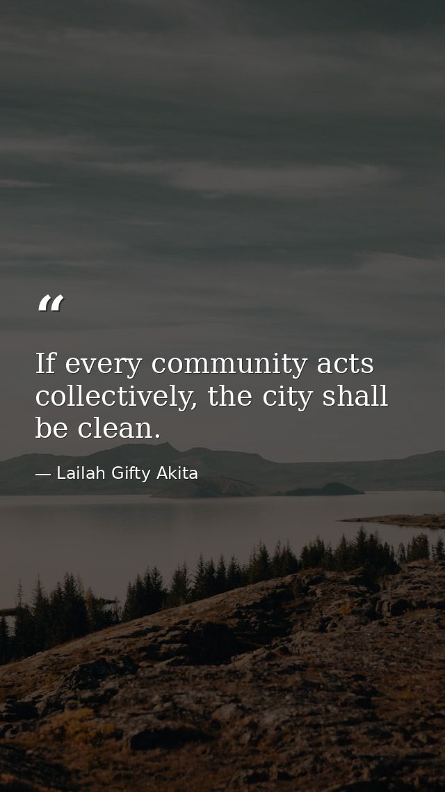 If every community acts collectively, the city shall be clean. — Lailah Gifty Akita