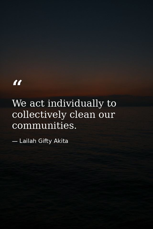 We act individually to collectively clean our communities. — Lailah Gifty Akita