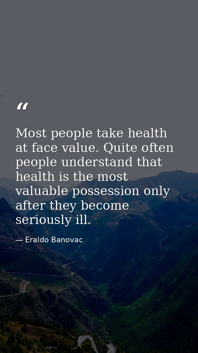 Most people take health at face value. Quite often people understand that health is the most valuable possession only af — Eraldo Banovac
