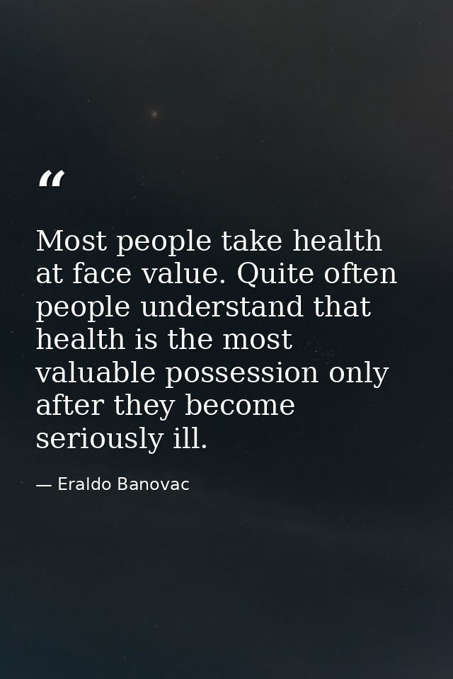 Most people take health at face value. Quite often people understand that health is the most valuable possession only af — Eraldo Banovac