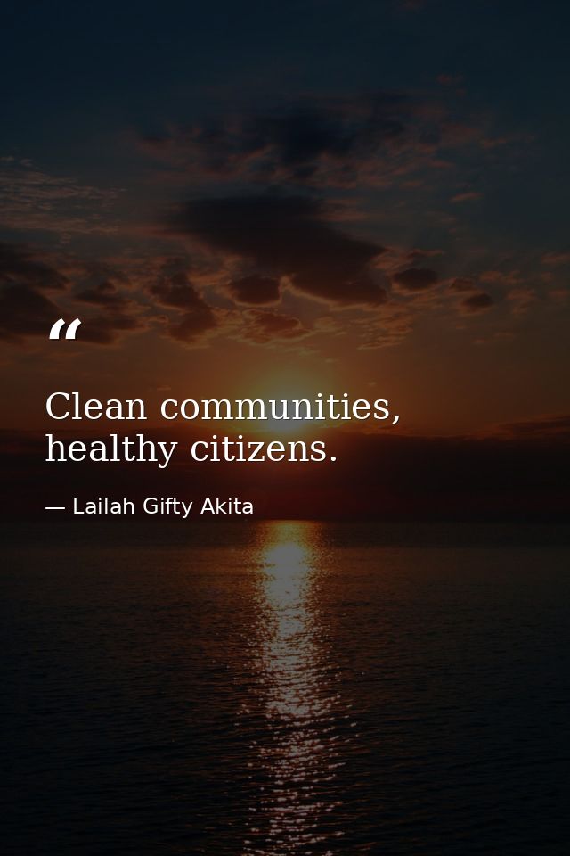 Clean communities, healthy citizens. — Lailah Gifty Akita