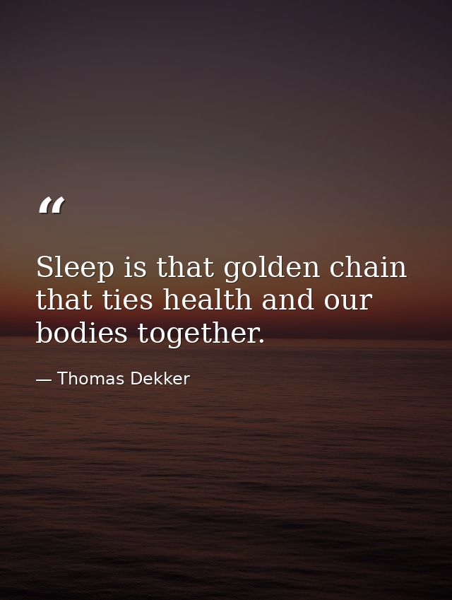 Sleep is that golden chain that ties health and our bodies together. — Thomas Dekker