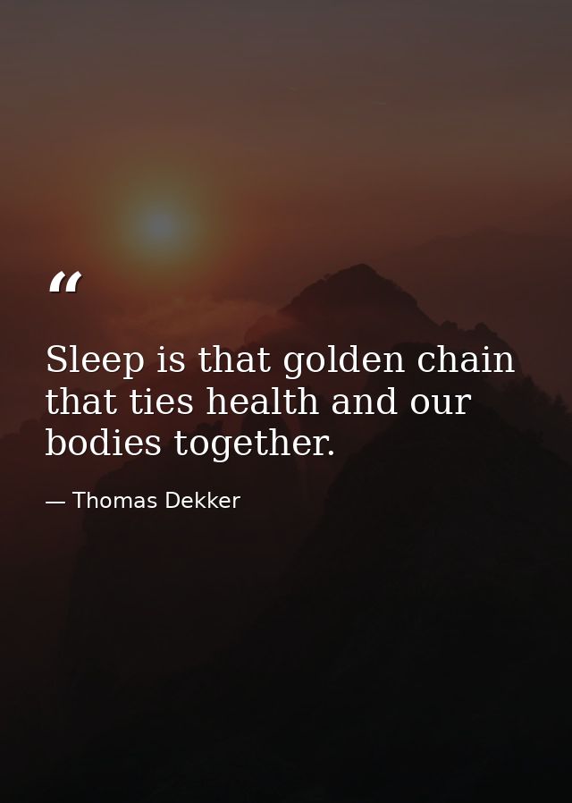 Sleep is that golden chain that ties health and our bodies together. — Thomas Dekker