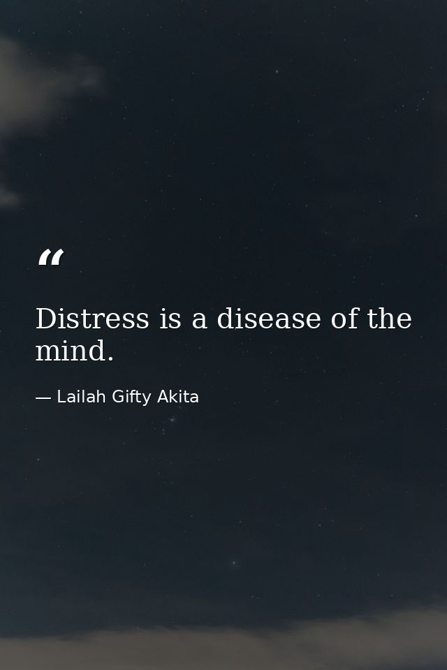 Distress is a disease of the mind. — Lailah Gifty Akita