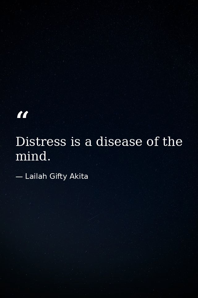 Distress is a disease of the mind. — Lailah Gifty Akita