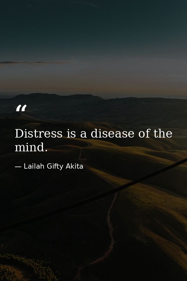 Distress is a disease of the mind. — Lailah Gifty Akita