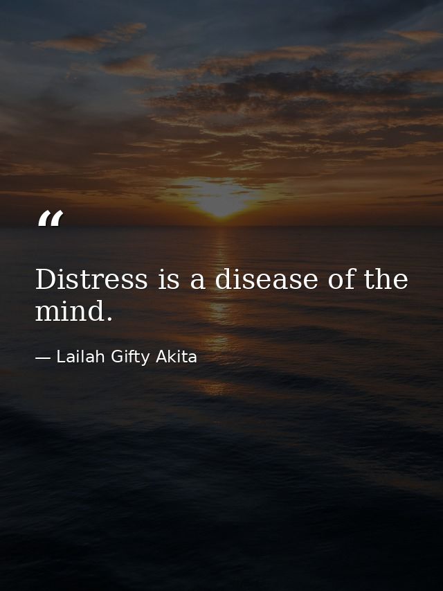 Distress is a disease of the mind. — Lailah Gifty Akita