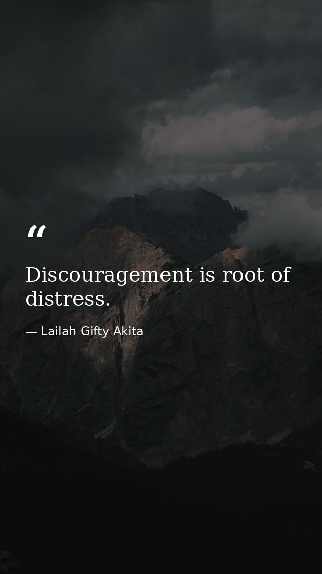 Discouragement is root of distress. — Lailah Gifty Akita