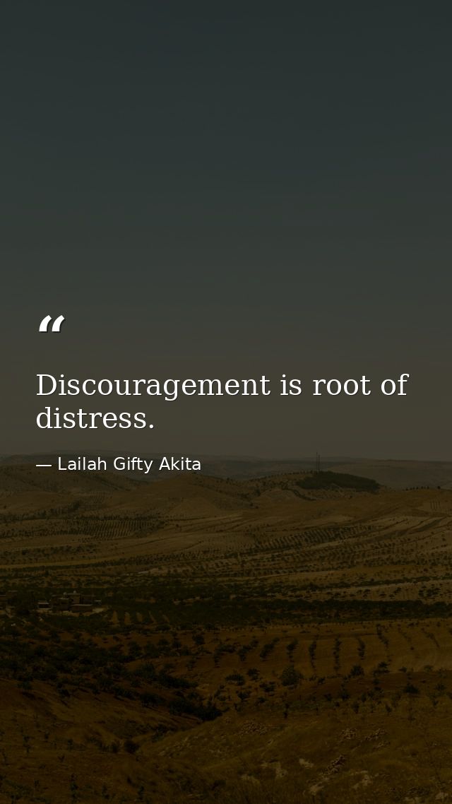 Discouragement is root of distress. — Lailah Gifty Akita