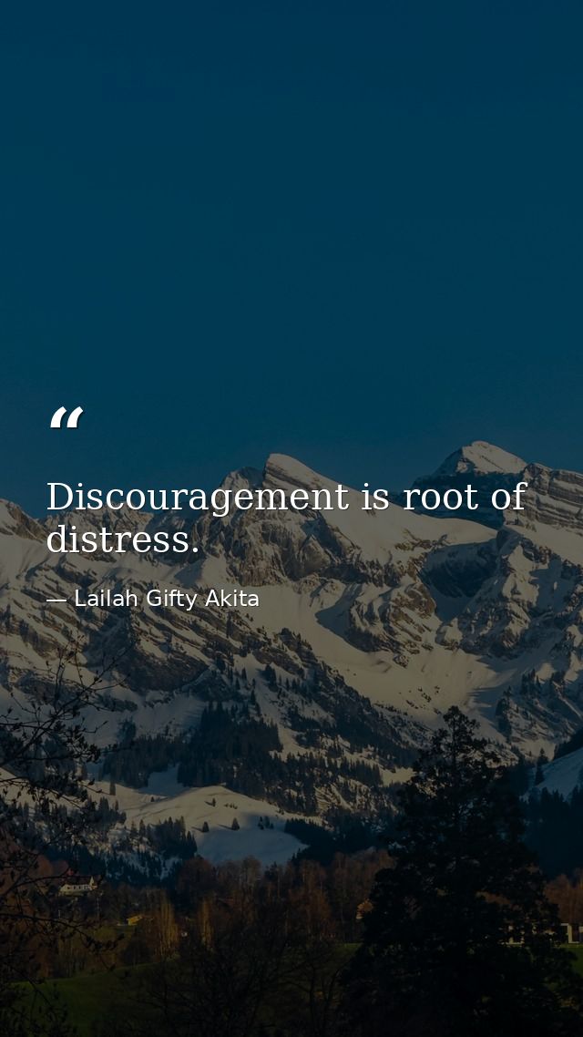 Discouragement is root of distress. — Lailah Gifty Akita