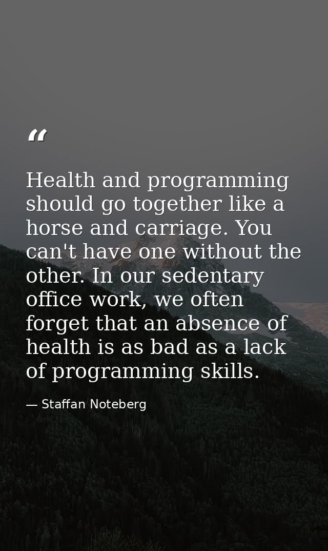 Health and programming should go together like a horse and carriage. You can't have one without the other. In our sedent — Staffan Noteberg
