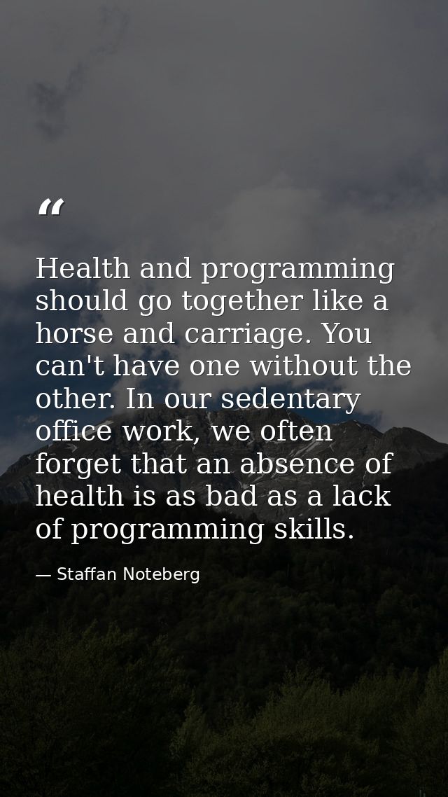 Health and programming should go together like a horse and carriage. You can't have one without the other. In our sedent — Staffan Noteberg