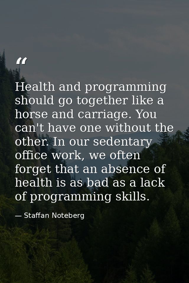 Health and programming should go together like a horse and carriage. You can't have one without the other. In our sedent — Staffan Noteberg