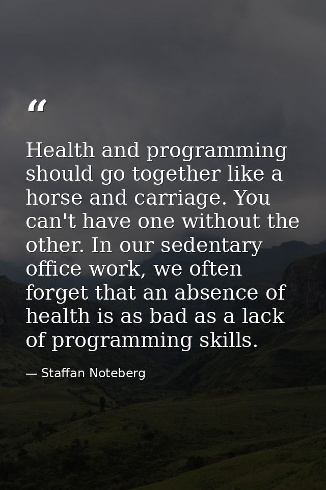 Health and programming should go together like a horse and carriage. You can't have one without the other. In our sedent — Staffan Noteberg