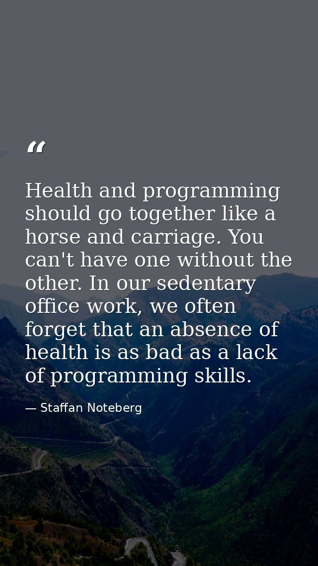 Health and programming should go together like a horse and carriage. You can't have one without the other. In our sedent — Staffan Noteberg
