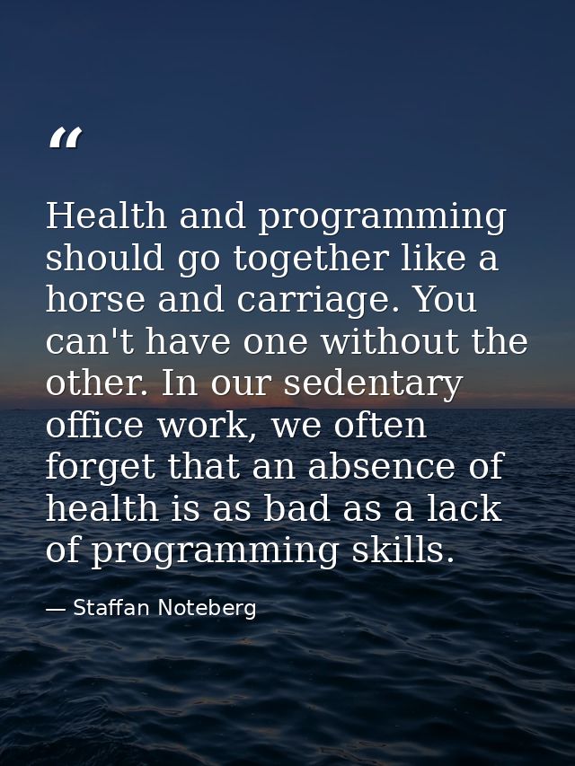 Health and programming should go together like a horse and carriage. You can't have one without the other. In our sedent — Staffan Noteberg