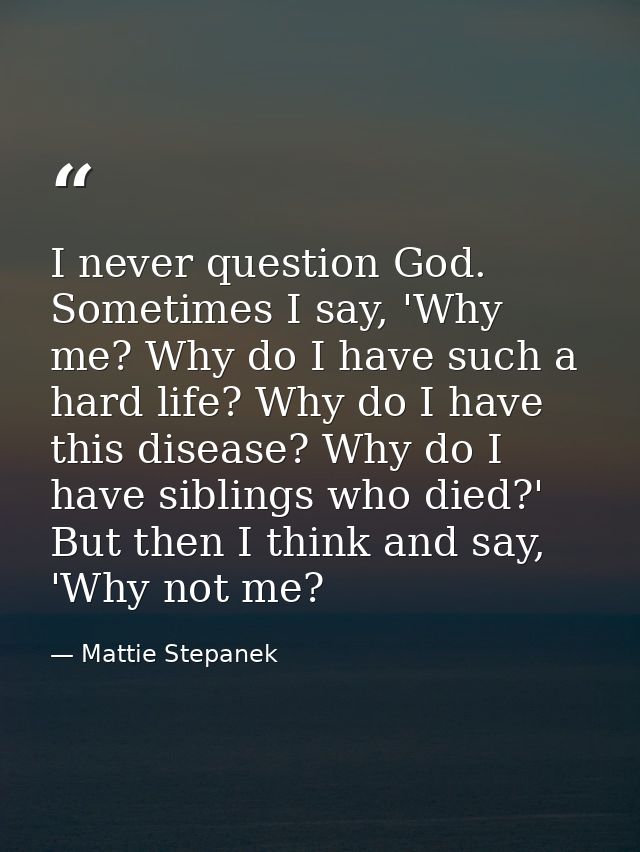 I never question God. Sometimes I say, 'Why me? Why do I have such a hard life? Why do I have this disease? Why do I hav — Mattie Stepanek