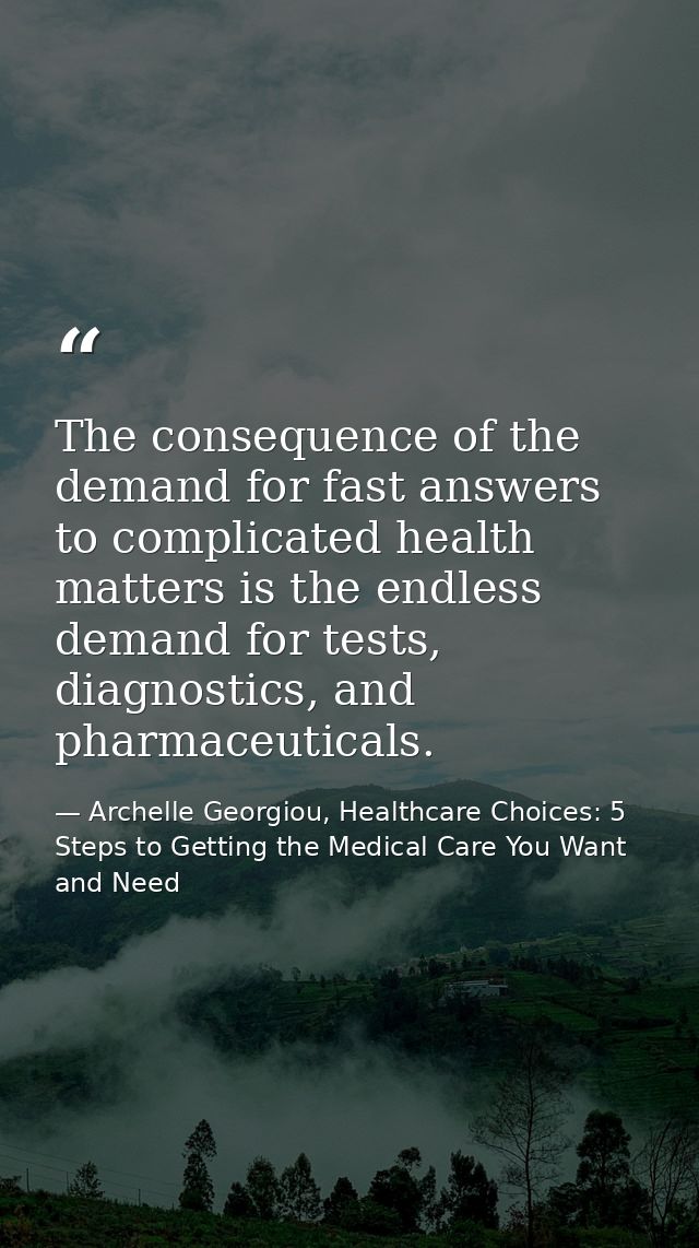 The consequence of the demand for fast answers to complicated health matters is the endless demand for tests, diagnostic — Archelle Georgiou, Healthcare Choices: 5 Steps to Getting the Medical Care You Want and Need