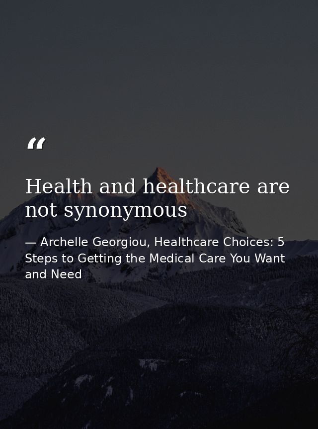 Health and healthcare are not synonymous — Archelle Georgiou, Healthcare Choices: 5 Steps to Getting the Medical Care You Want and Need