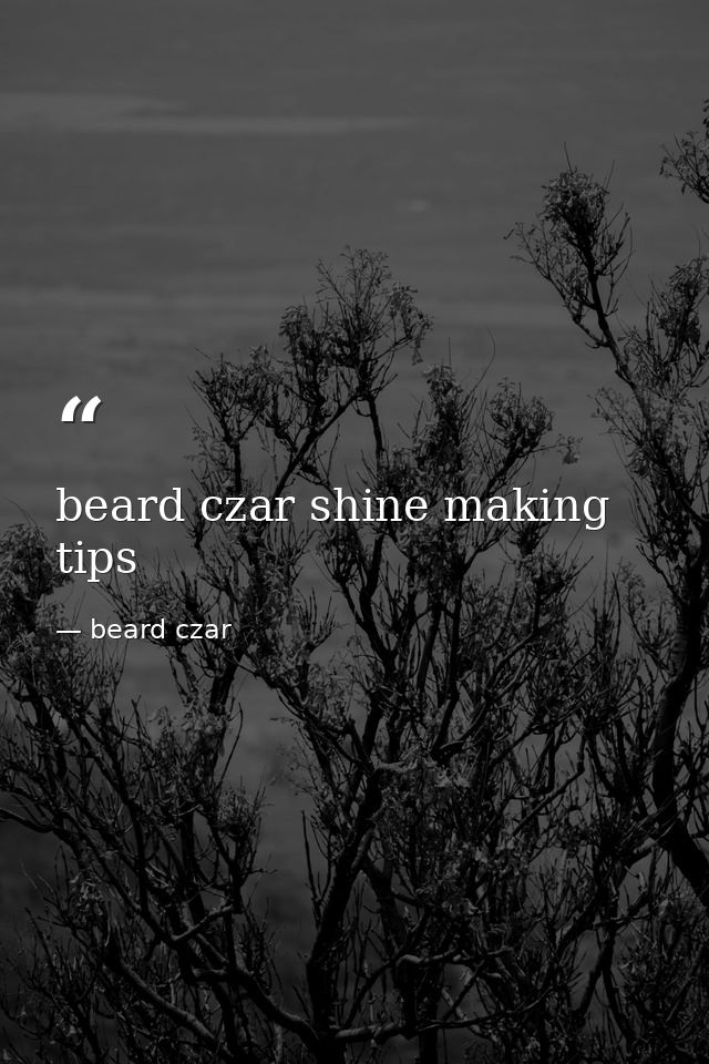 beard czar shine making tips — beard czar