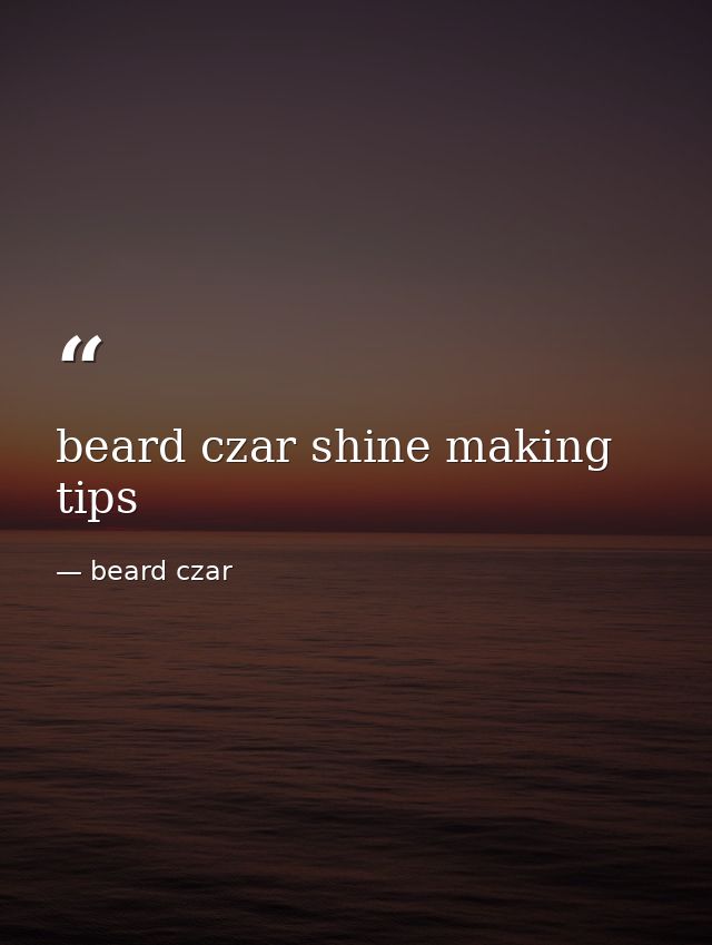 beard czar shine making tips — beard czar
