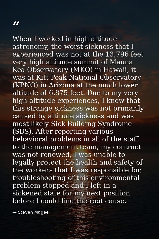 When I worked in high altitude astronomy, the worst sickness that I experienced was not at the 13,796 feet very high alt — Steven Magee