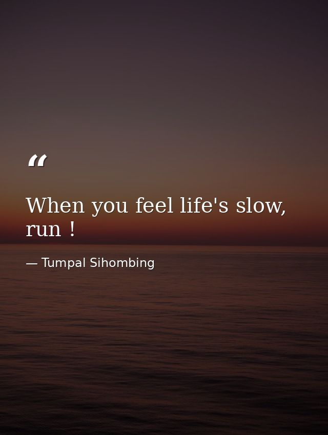 When you feel life's slow, run ! — Tumpal Sihombing