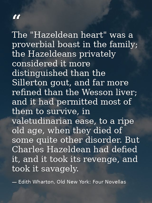 The "Hazeldean heart" was a proverbial boast in the family; the Hazeldeans privately considered it more distinguished th — Edith Wharton, Old New York: Four Novellas