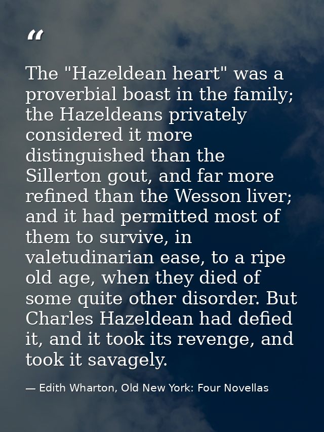 The "Hazeldean heart" was a proverbial boast in the family; the Hazeldeans privately considered it more distinguished th — Edith Wharton, Old New York: Four Novellas
