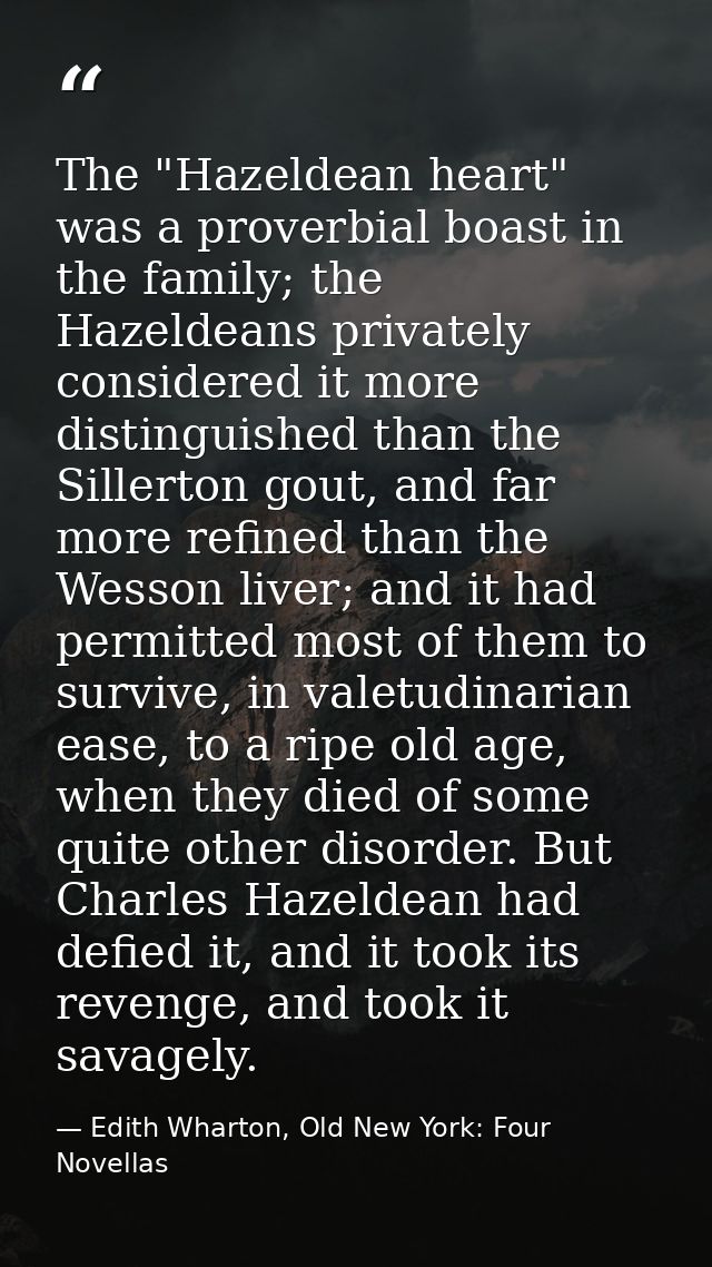 The "Hazeldean heart" was a proverbial boast in the family; the Hazeldeans privately considered it more distinguished th — Edith Wharton, Old New York: Four Novellas