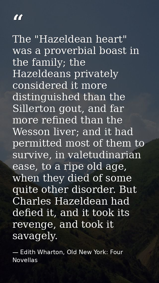 The "Hazeldean heart" was a proverbial boast in the family; the Hazeldeans privately considered it more distinguished th — Edith Wharton, Old New York: Four Novellas