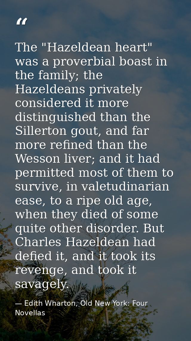 The "Hazeldean heart" was a proverbial boast in the family; the Hazeldeans privately considered it more distinguished th — Edith Wharton, Old New York: Four Novellas