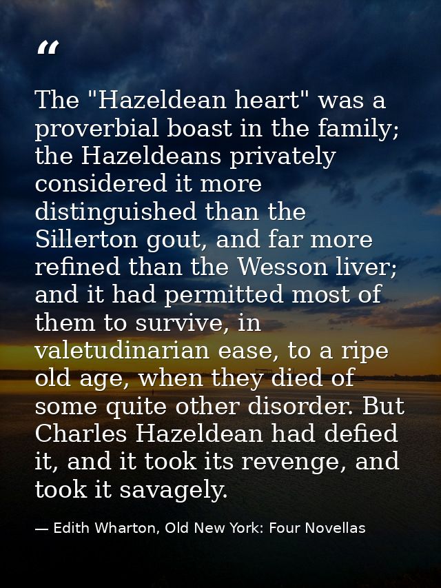 The "Hazeldean heart" was a proverbial boast in the family; the Hazeldeans privately considered it more distinguished th — Edith Wharton, Old New York: Four Novellas