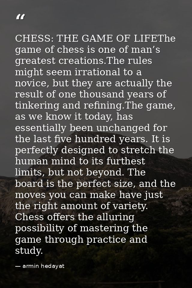 CHESS: THE GAME OF LIFEThe game of chess is one of man’s greatest creations.The rules might seem irrational to a novice, — armin hedayat