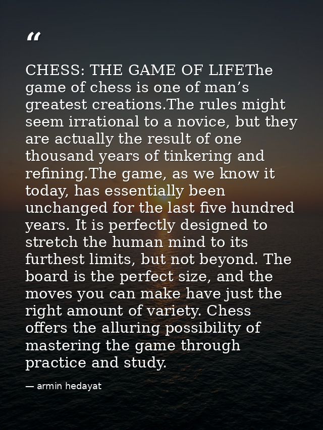 CHESS: THE GAME OF LIFEThe game of chess is one of man’s greatest creations.The rules might seem irrational to a novice, — armin hedayat