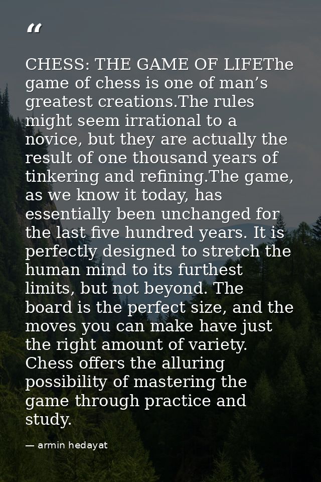 CHESS: THE GAME OF LIFEThe game of chess is one of man’s greatest creations.The rules might seem irrational to a novice, — armin hedayat