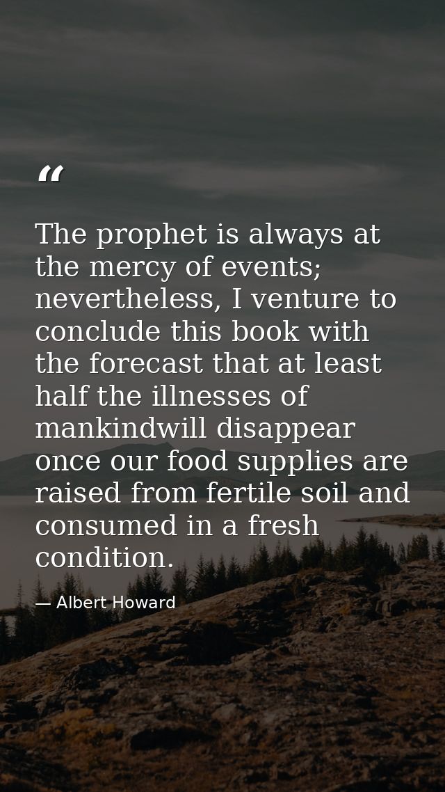 The prophet is always at the mercy of events; nevertheless, I venture to conclude this book with the forecast that at le — Albert Howard