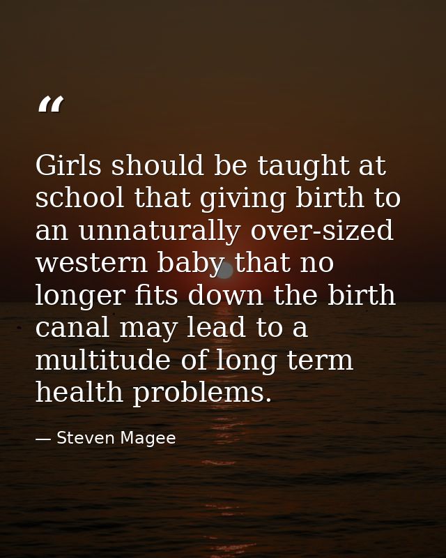 Girls should be taught at school that giving birth to an unnaturally over-sized western baby that no longer fits down th — Steven Magee