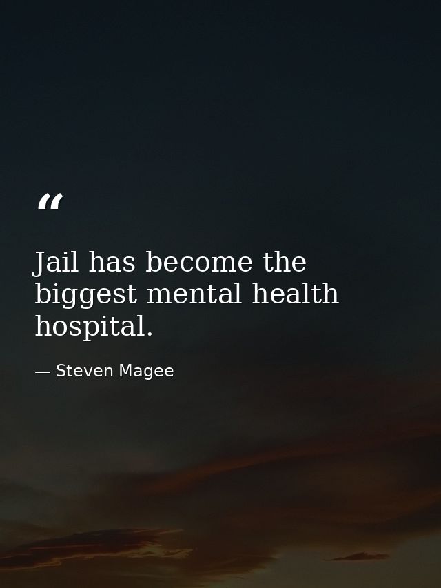 Jail has become the biggest mental health hospital. — Steven Magee