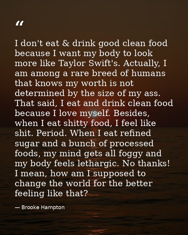 I don't eat & drink good clean food because I want my body to look more like Taylor Swift's. Actually, I am among a rare — Brooke Hampton