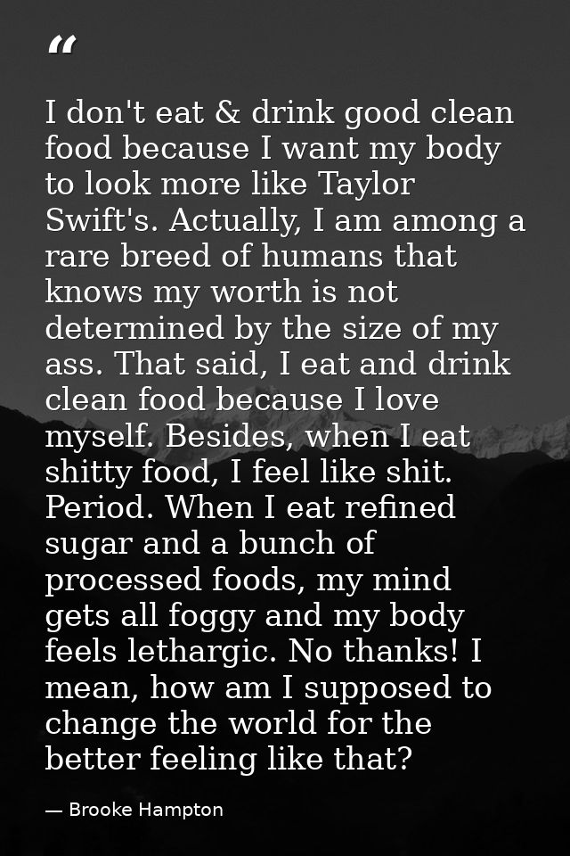 I don't eat & drink good clean food because I want my body to look more like Taylor Swift's. Actually, I am among a rare — Brooke Hampton