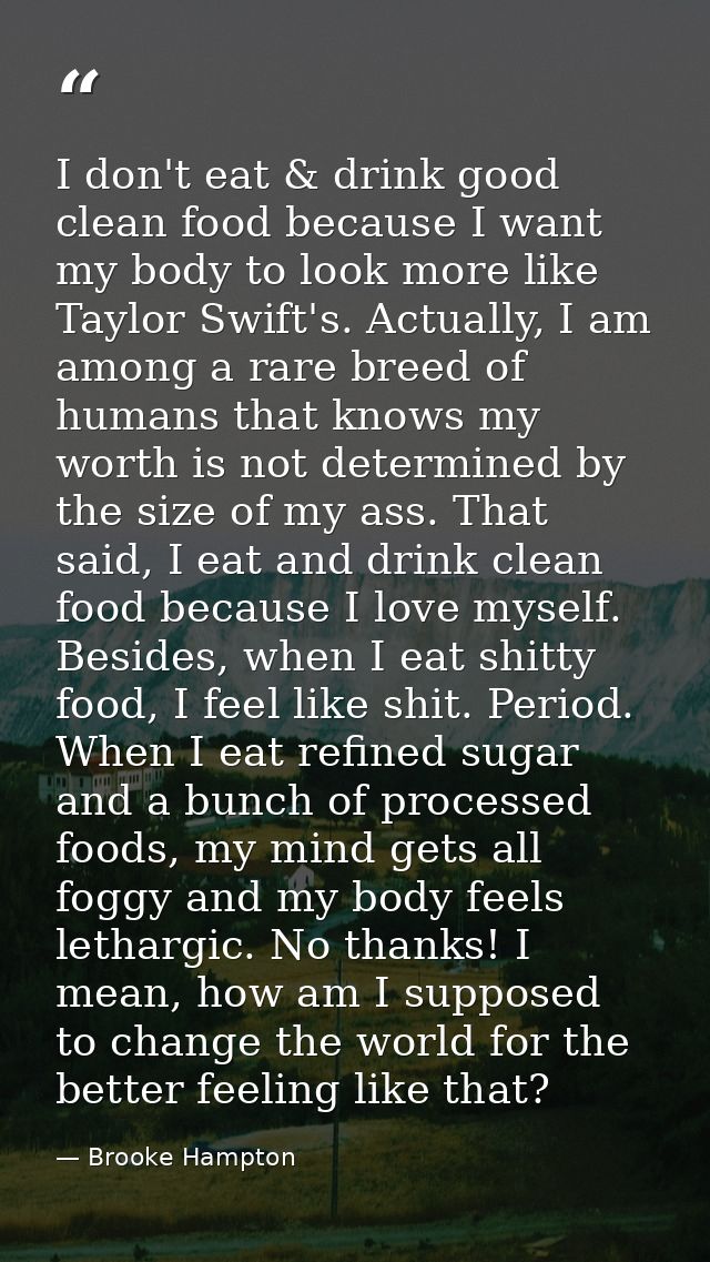 I don't eat & drink good clean food because I want my body to look more like Taylor Swift's. Actually, I am among a rare — Brooke Hampton