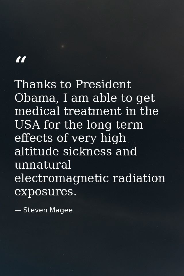 Thanks to President Obama, I am able to get medical treatment in the USA for the long term effects of very high altitude — Steven Magee