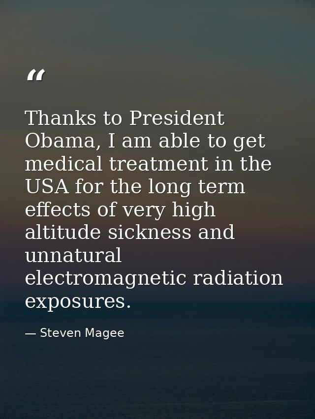 Thanks to President Obama, I am able to get medical treatment in the USA for the long term effects of very high altitude — Steven Magee